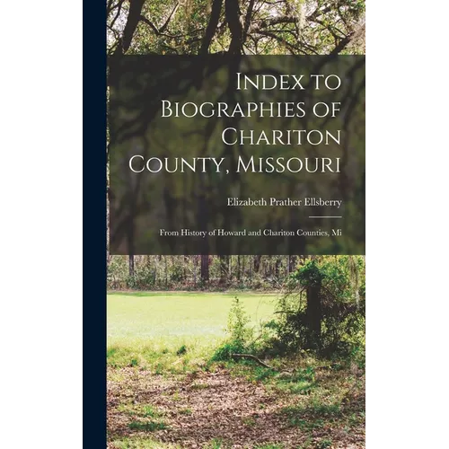 Index to Biographies of Chariton County, Missouri: From History of Howard and Chariton Counties, Mi