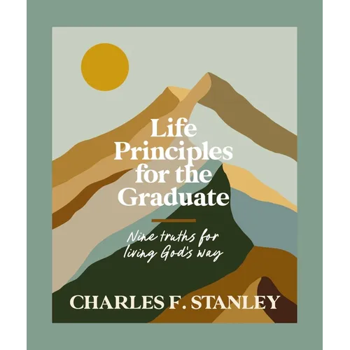 Life Principles for the Graduate: Nine Truths for Living God's Way - The Perfect Christian Graduation Gift to Celebrate Your Grad