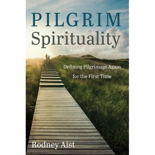 Pilgrim Spirituality: Defining Pilgrimage Again for the First Time