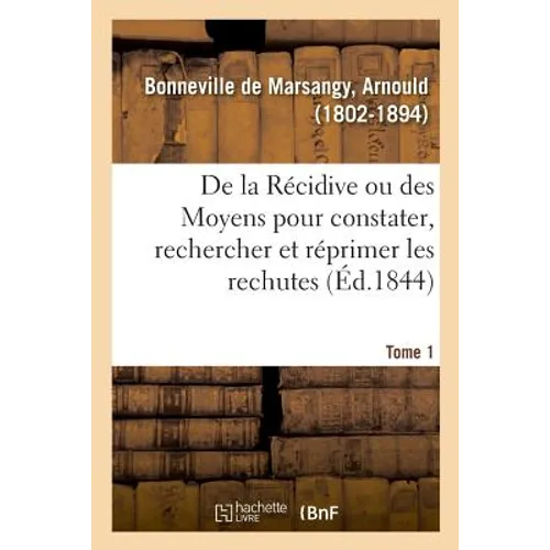 De la Récidive ou des Moyens les plus efficaces pour constater, rechercher et réprimer les rechutes