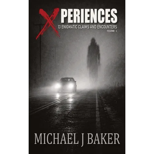 Xperiences: 13 Enigmatic Claims and Encounters Volume 1