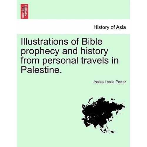 Illustrations of Bible Prophecy and History from Personal Travels in Palestine.