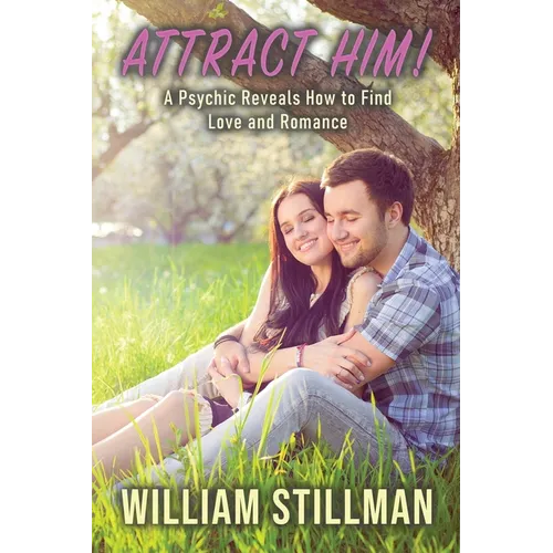 Attract Him: A Psychic Reveals How to Find Love and Romance