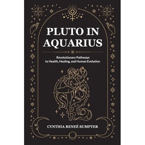 Pluto in Aquarius: Revolutionary Pathways to Health, Healing, and Human Evolution