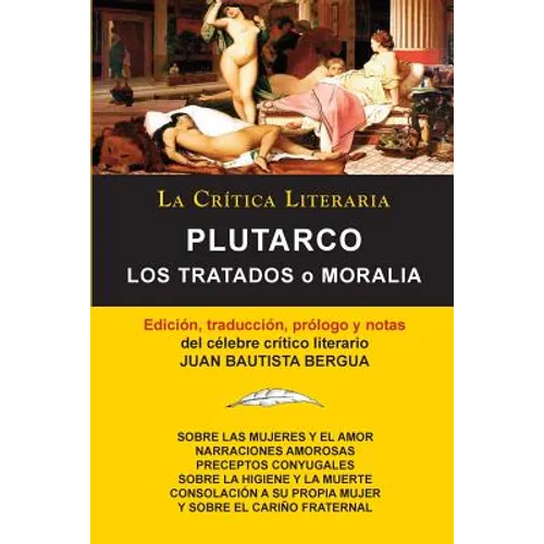 Plutarco: Los Tratados O Moralia, Coleccion La Critica Literaria Por El Celebre Critico Literario Juan Bautista Bergua, Edicione