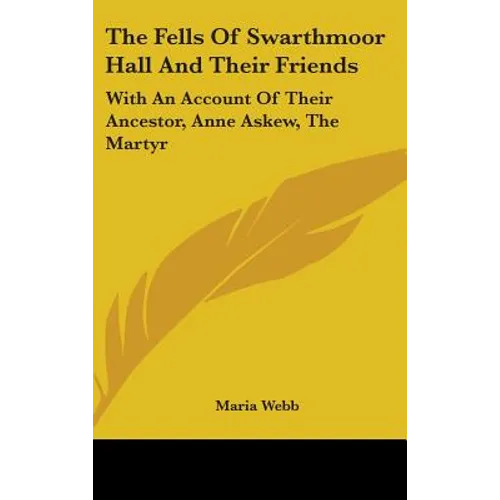 The Fells Of Swarthmoor Hall And Their Friends: With An Account Of Their Ancestor, Anne Askew, The Martyr
