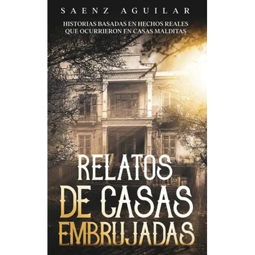 Relatos de Casas Embrujadas: Historias Basadas en Hechos Reales que Ocurrieron en Casas Malditas