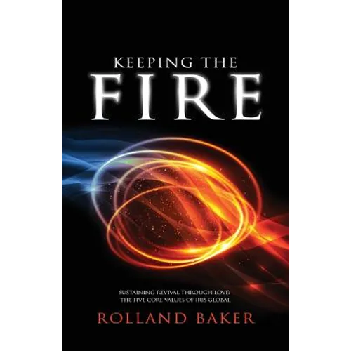 Keeping the Fire: Sustaining revival through love - the 5 core values of Iris Global
