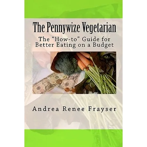 The Pennywize Vegetarian: The "How-to" Guide for Better Eating on a Budget