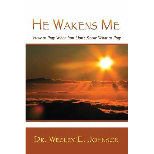 He Wakens Me: How to Pray When You Don't Know What to Pray