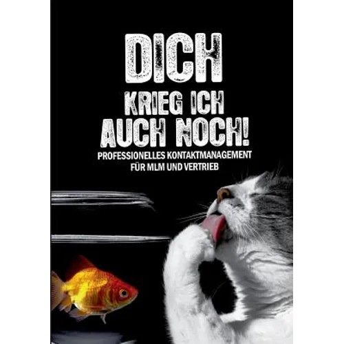 Dich krieg ich auch noch: Professionelles Kontaktmanagement für MLM und Vertrieb