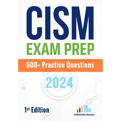 CISM Exam Prep 500+ Practice Questions: 1st Edition - 2024