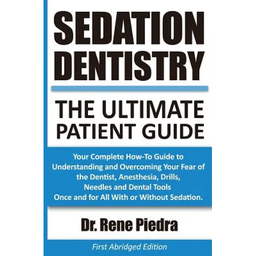 Sedation Dentistry: The Ultimate Patient Guide: Your Complete How-To Guide to Understanding and Overcoming Your Fear of the Dentist, Anest