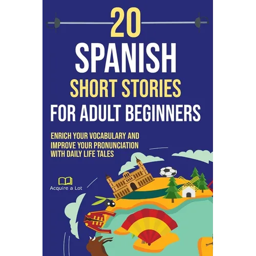 20 Spanish Short Stories for Adult Beginners: Enrich Your Vocabulary and Improve Your Pronunciation with Daily Life Tales