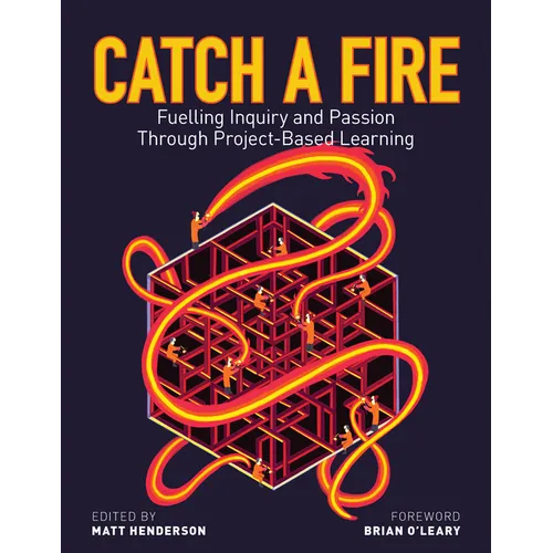 Catch a Fire: Fuelling Inquiry and Passion Through Project-Based Learning