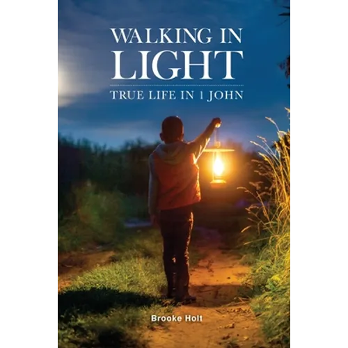 Walking in Light: True Life in 1 John