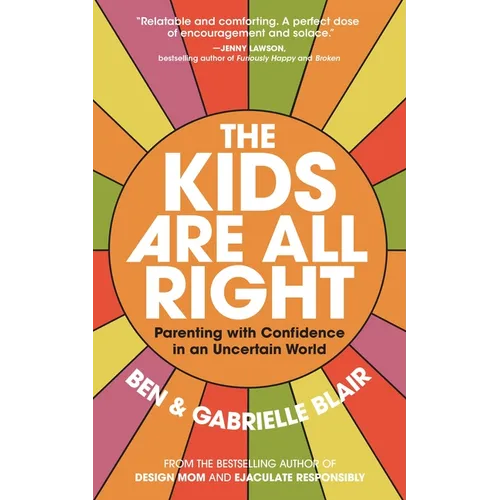 The Kids Are All Right: Parenting with Confidence in an Uncertain World