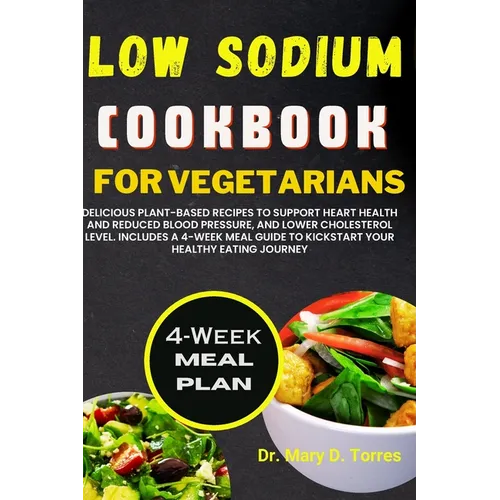 Low Sodium Cookbook for Vegetarian: Delicious Plant-based Recipes to Support Heart Health and Reduced Blood Pressure, and Lower Cholesterol level with