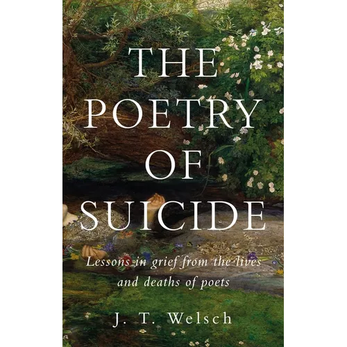 The Poetry of Suicide: Lessons in Grief from the Lives and Deaths of Poets