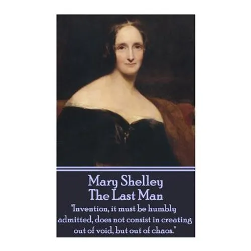Mary Shelley - The Last Man: "Invention, it must be humbly admitted, does not consist in creating out of void, but out of chaos."