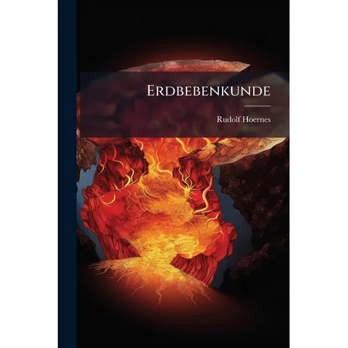 Erdbebenkunde: Die Erscheinungen Und Ursachen Der Erdbeben, Die Methoden Ihrer Beobachtung