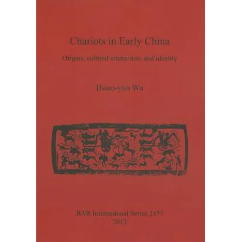 Chariots in Early China: Origins, cultural interaction, and identity