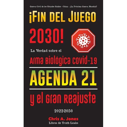 ¡Fin del Juego 2030!: La Verdad sobre el Arma Biológica Covid-19, la Agenda21 y el Gran Reajuste - 2022-2050 - Guerra Civil de los Estados Unidos - Ch