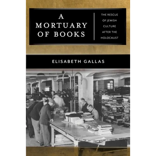 A Mortuary of Books: The Rescue of Jewish Culture After the Holocaust