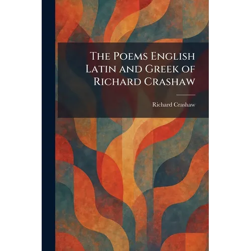 The Poems English Latin and Greek of Richard Crashaw