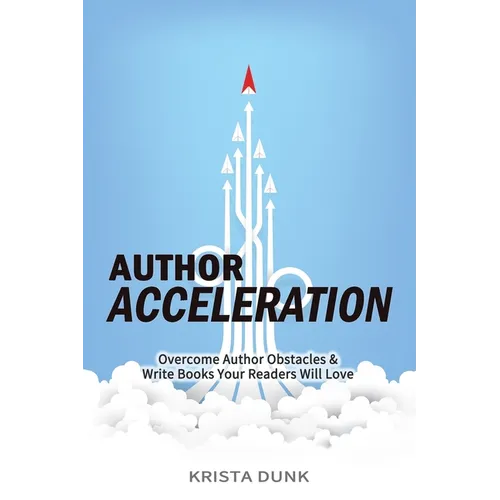 Author Acceleration: Overcome Author Obstacles and Write Books Your Readers Will Love