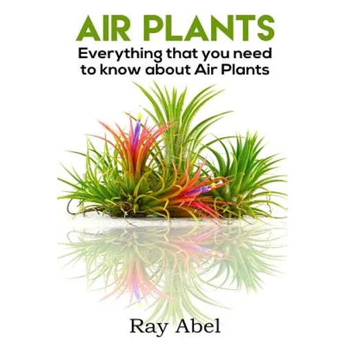 Air Plants: All you need to know about Air Plants in a single book!