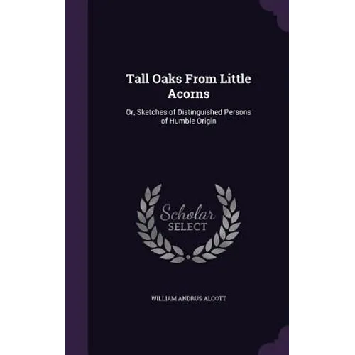 Tall Oaks From Little Acorns: Or, Sketches of Distinguished Persons of Humble Origin