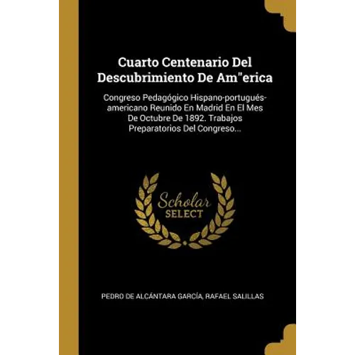 Cuarto Centenario Del Descubrimiento De Am"erica: Congreso Pedagógico Hispano-portugués-americano Reunido En Madrid En El Mes De Octubre De 1892. Trab