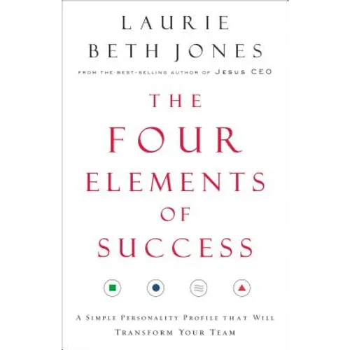 The Four Elements of Success: A Simple Personality Profile That Will Transform Your Team