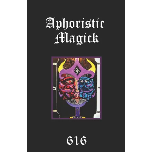 Aphoristic Magick: The Distilled Essence of Everything