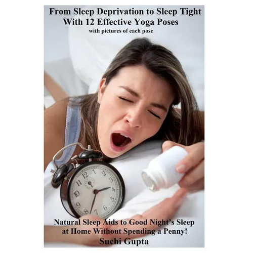 From Sleep Deprivation to Sleep Tight with 12 Effective Yoga Poses: Natural Sleep Aids to Good Night's Sleep at Home Without Spending a Penny