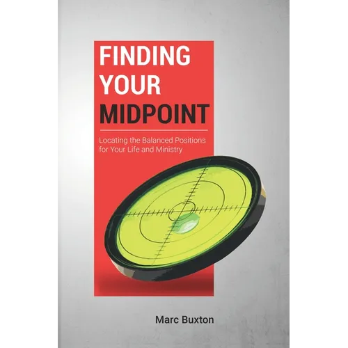 Finding Your Midpoint: Locating the Balanced Positions for Your Life and Ministry