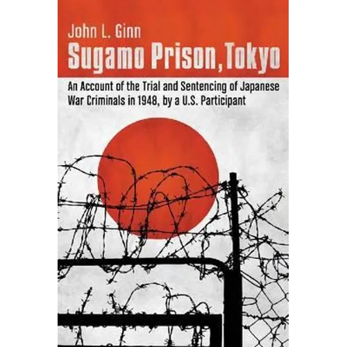 Sugamo Prison, Tokyo: An Account of the Trial and Sentencing of Japanese War Criminals in 1948, by a U.S. Participant