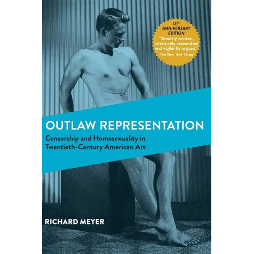 Outlaw Representation: Censorship and Homosexuality in Twentieth-Century American Art (Ideologies of Desire)