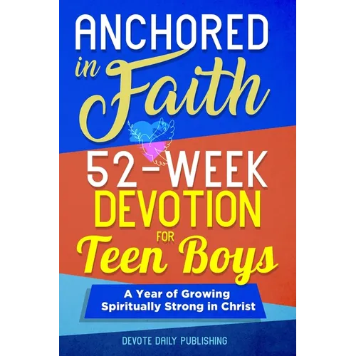 Anchored In Faith: 52-Week Devotion for Teen Boys: A Year of Growing Spiritually Strong in Christ
