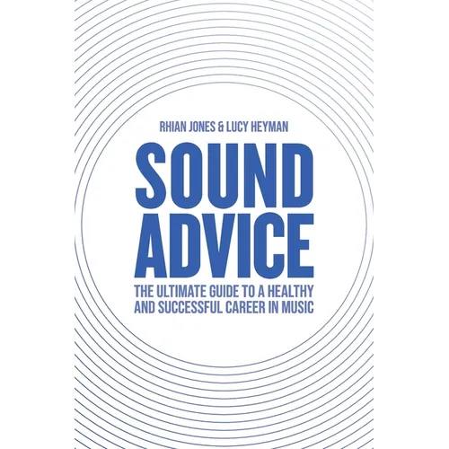 Sound Advice: The Ultimate Guide to a Healthy and Successful Career in Music (The International Edition)