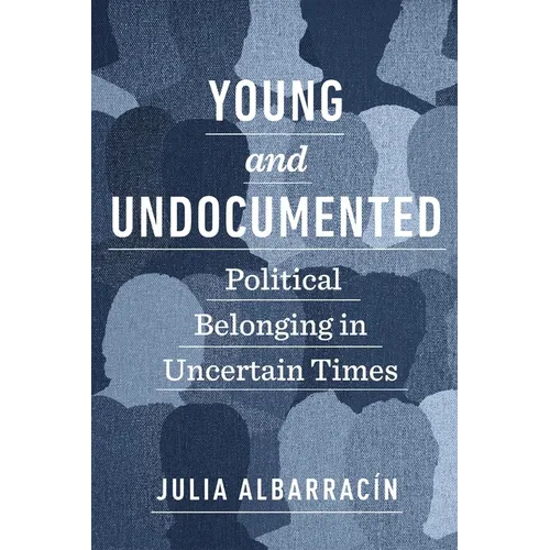 Young and Undocumented: Political Belonging in Uncertain Times
