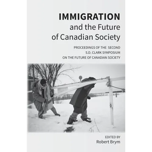 Immigration and the Future of Canadian Society: Proceedings of the Second S.D. Clark Symposium on the Future of Canadian Society