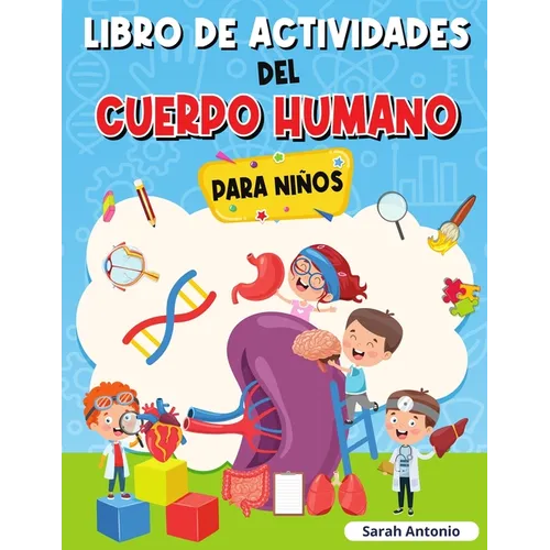Libro de Actividades del Cuerpo Humano Para Niños: Llibro de Anatomía para Niños, Primer Libro del Cuerpo Humano para Niños