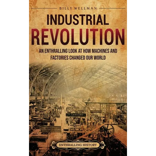 Industrial Revolution: An Enthralling Look at How Machines and Factories Changed Our World