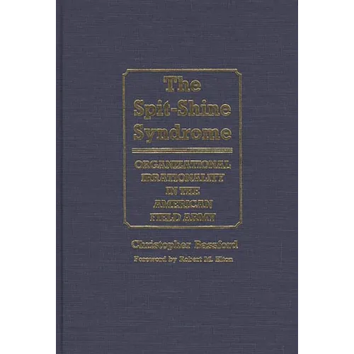 The Spit-Shine Syndrome: Organizational Irrationality in the American Field Army