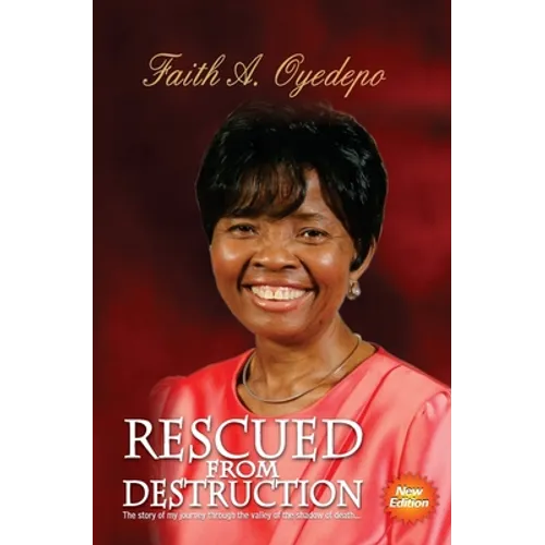 Rescued From Destruction: The story of my journey through the valley of the shadow of death...