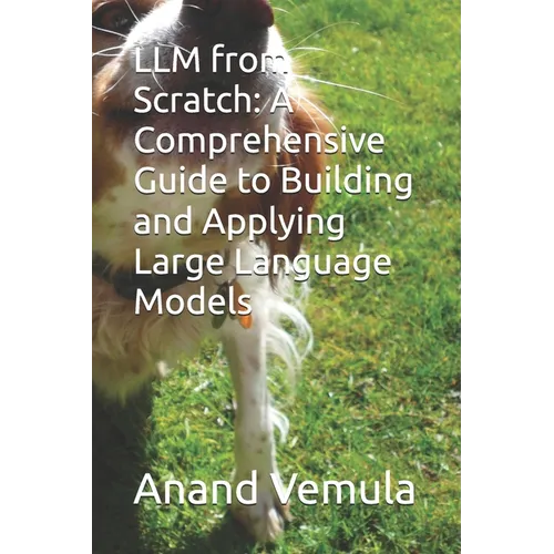 LLM from Scratch: A Comprehensive Guide to Building and Applying Large Language Models