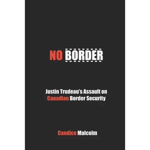 No Border: Justin Trudeau's Assault on Canadian Border Security