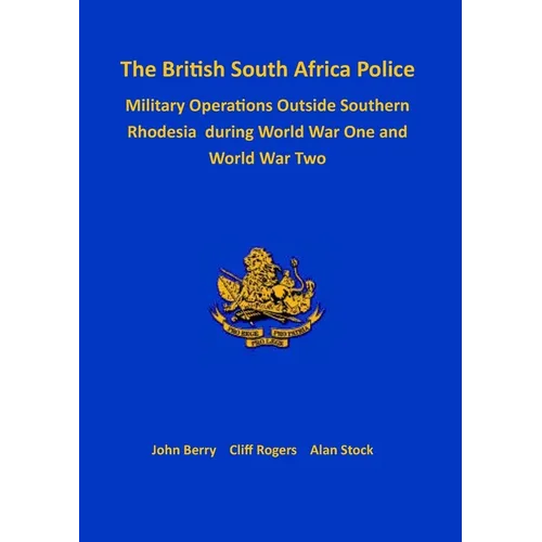 The British South Africa Police Military Operations Outside Southern Rhodesia During World War One and World War Two